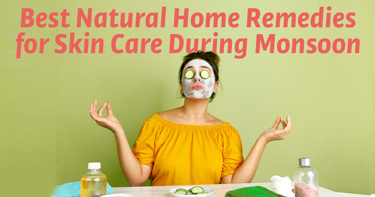 Best Natural Home Remedies for Skin Care During Monsoon