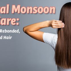 Natural Monsoon Hair Care: Keratin, Dyed, Rebonded, and Highlighted Hair