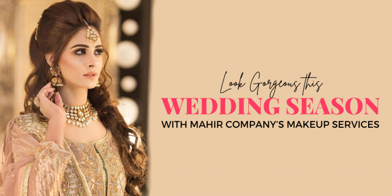 Look Gorgeous this Wedding Season with Mahir Company’s Makeup Services